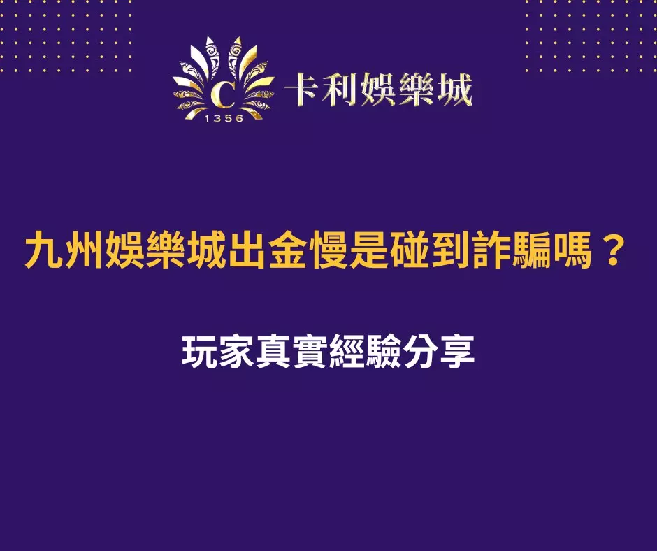 九州娛樂城出金慢是碰到詐騙嗎？玩家真實經驗分享